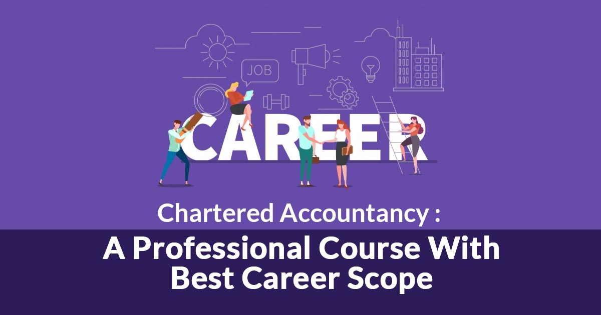 Chartered Accountancy : A Professional Course With Best Career Scope
