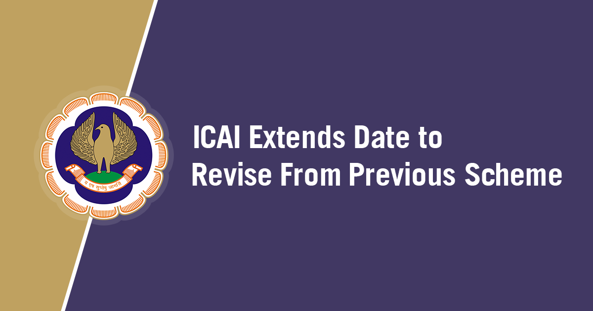 ICAI Extends Date to Revise From Previous Scheme