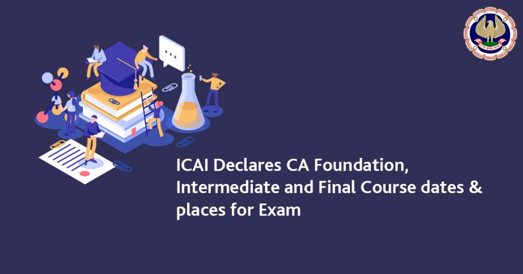 ICAI Declares CA Examinations Course dates & places