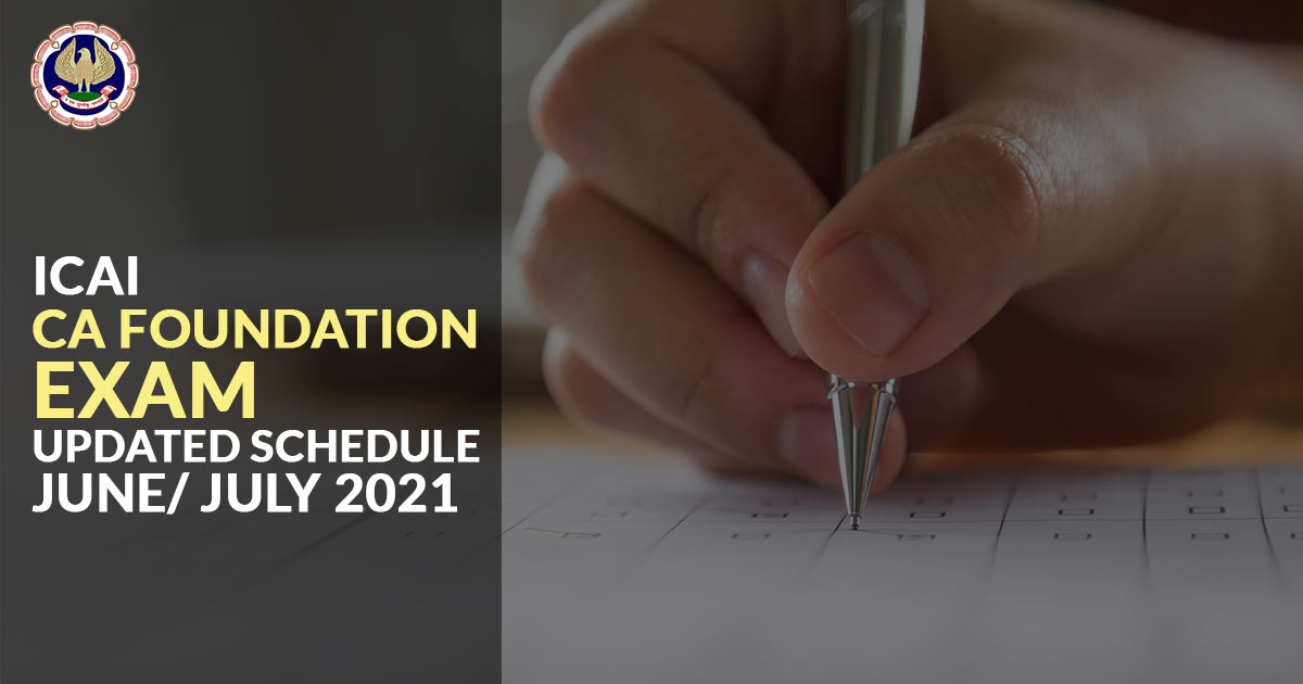 ICAI CA Foundation Exam Updated Schedule June/ July 2021