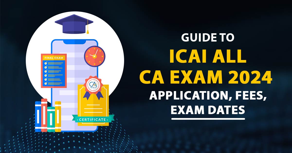 Guide To ICAI All CA Exam 2024 Application, Fees, Exam Dates