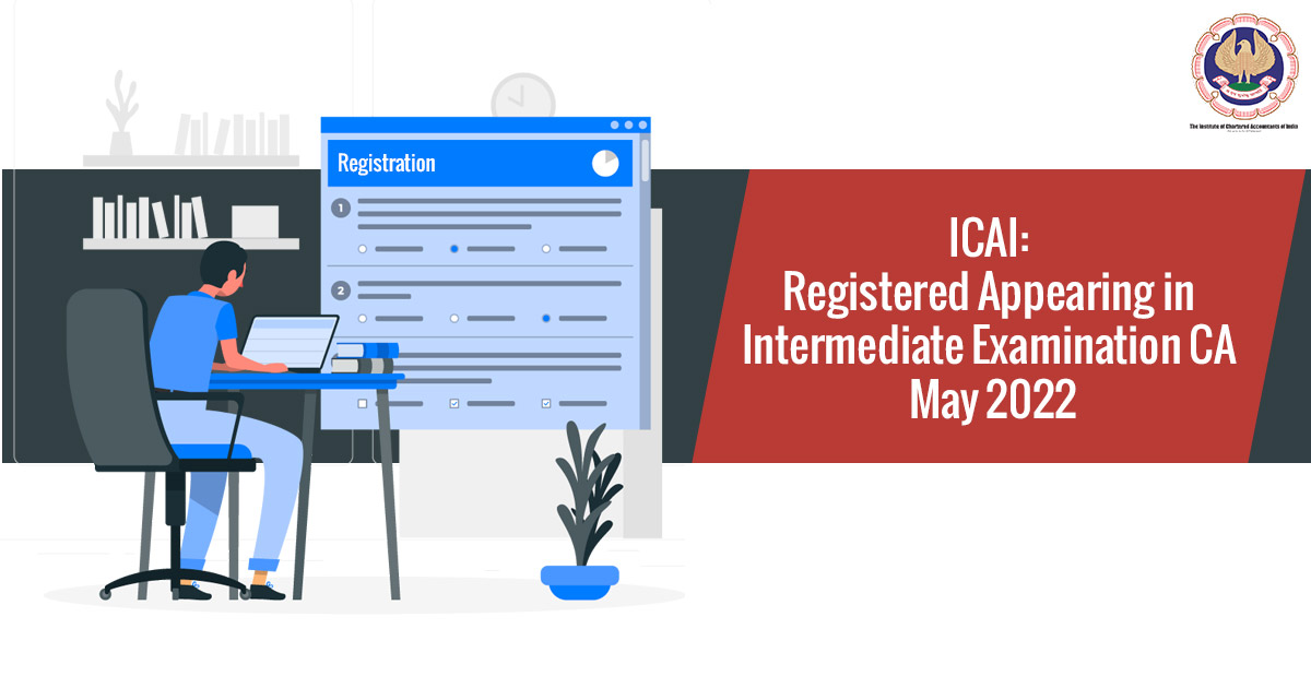 ICAI: Registered Appearing in Intermediate Examination CA May 2022
