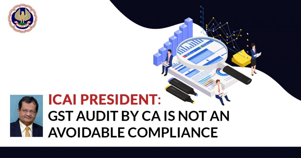 icai-president-gst-audit-by-ca-is-not-an-avoidable-compliance