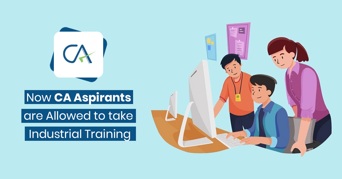 Now CA aspirants are Allowed to take Industrial Training
