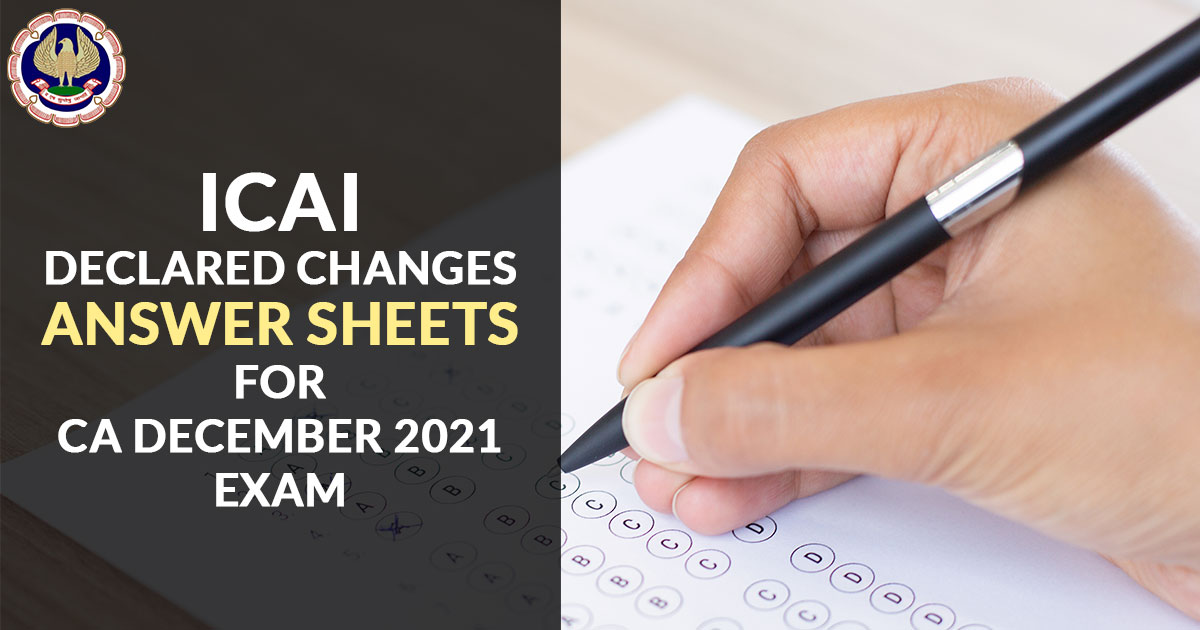 ICAI Declared Changes Answer Sheets for CA December 2021 Exam