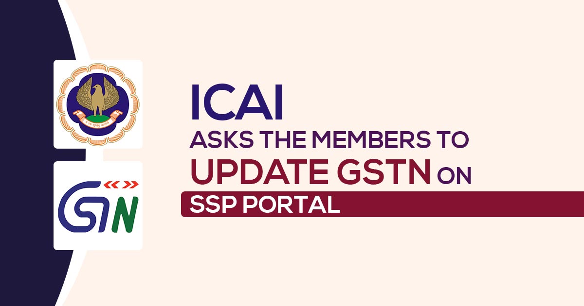The ICAI asks the Members for updating their SSP portal with the GSTIN of the Chartered accountant firm/LLP for the issue of tax invoices.